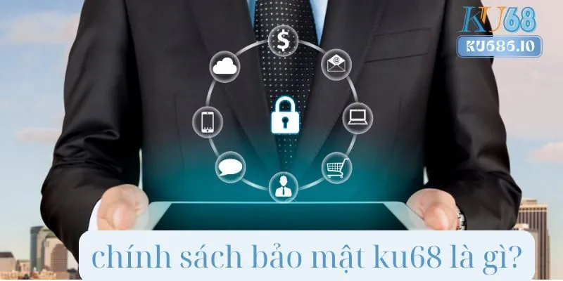 chính sách bảo mật ku68 là gì?