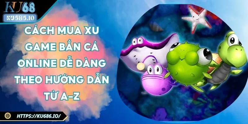 cach-mua-xu-game-ban-ca-online
